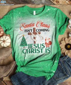 santa claus isnt coming jesus christ is bleached t shirt jesus christmas shirt 1 OsdFw