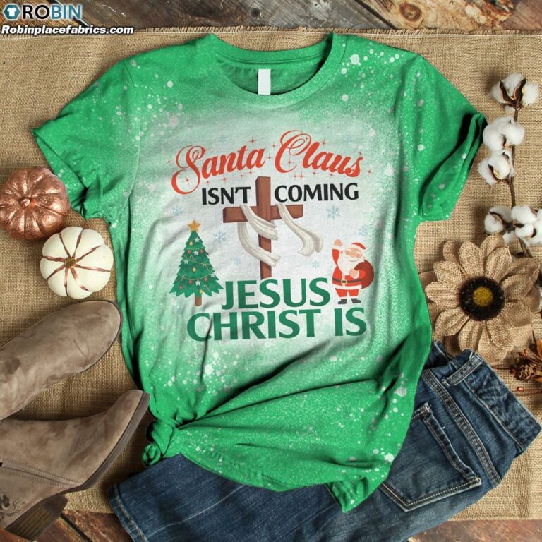 Santa Claus Isn’t Coming Jesus Christ Is Bleached T-Shirt – Jesus Christmas Shirt