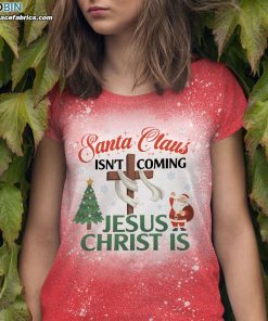 Santa Claus Isn’t Coming Jesus Christ Is Bleached T-Shirt – Jesus Christmas Shirt