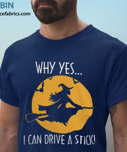 t shirt navy halloween witch why yes i can drive a stick broomstick y0m4uo