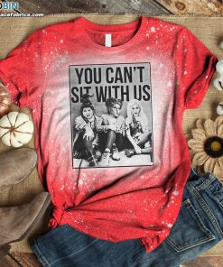 You Can’t Sit with Us Funny Sanderson Sisters Bleached T-Shirt – Hocus Pocus Bleach Shirt