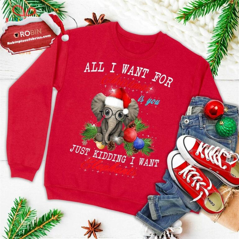 All I Want For Christmas Is Elephants Funny Xmas Gift Ugly Christmas Sweatshirt