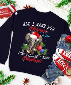 All I Want For Christmas Is Elephants Funny Xmas Gift Ugly Christmas Sweatshirt