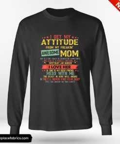 Birthday Gifts For Mom I Get My Attitude From My Freaking Awesome Mom Shirt