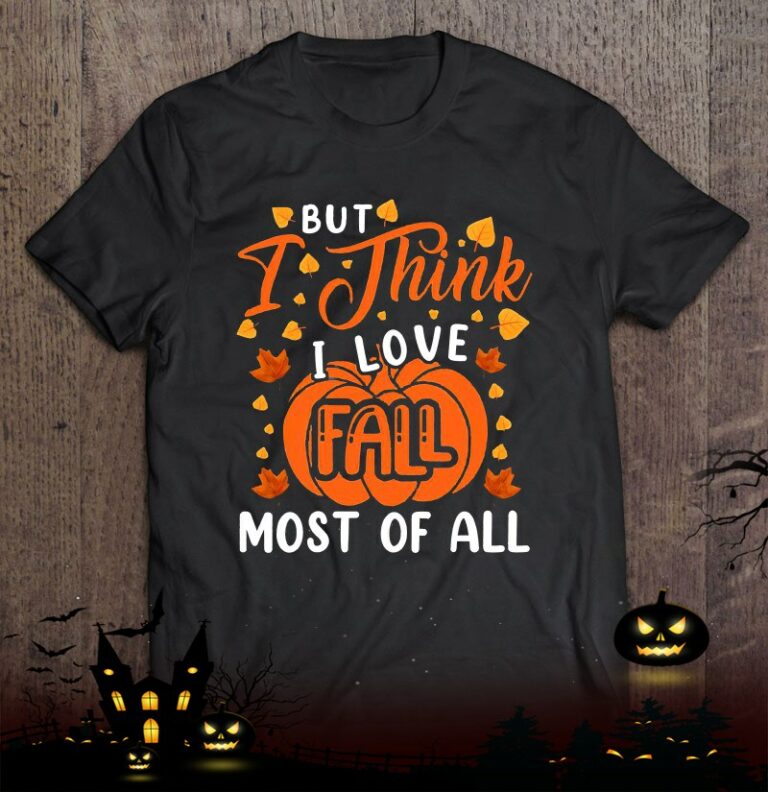 But I Think I Love Fall Most Of All Hello Autumn Pumpkin Season Shirt