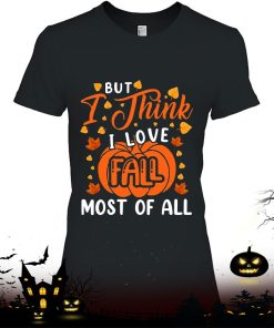 But I Think I Love Fall Most Of All Hello Autumn Pumpkin Season Shirt