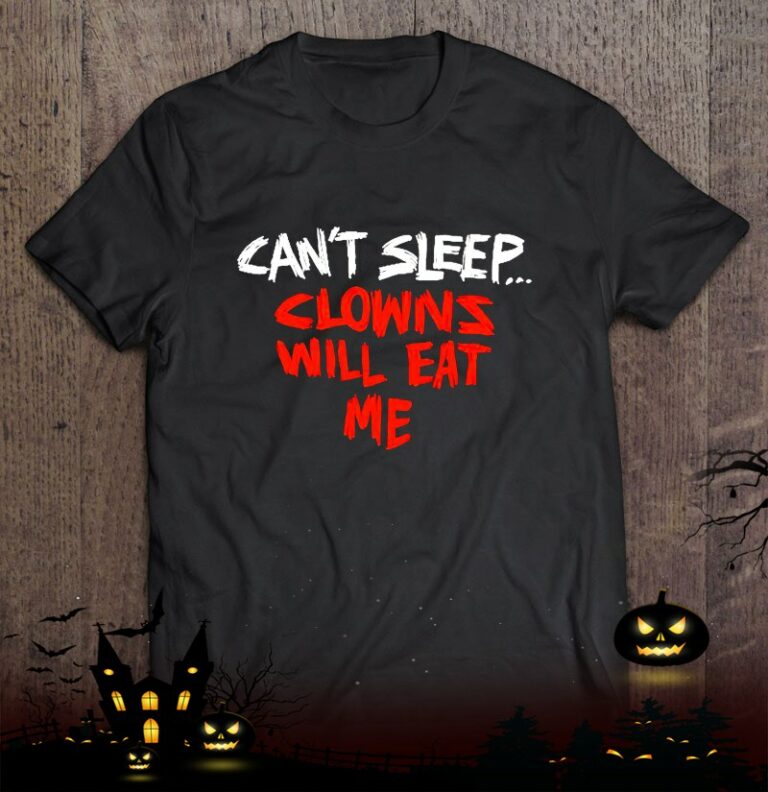 Can’t Sleep Clowns Will Eat Me Shirt