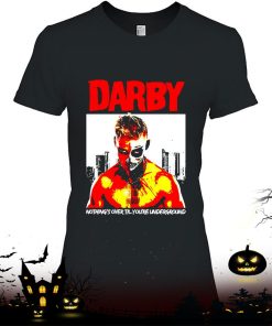 Darby Nothing’s Over Till You’re Underground Shirt
