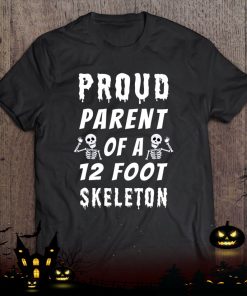 funny proud parent of a 12 foot skeleton shirt 944 Ruw9Q