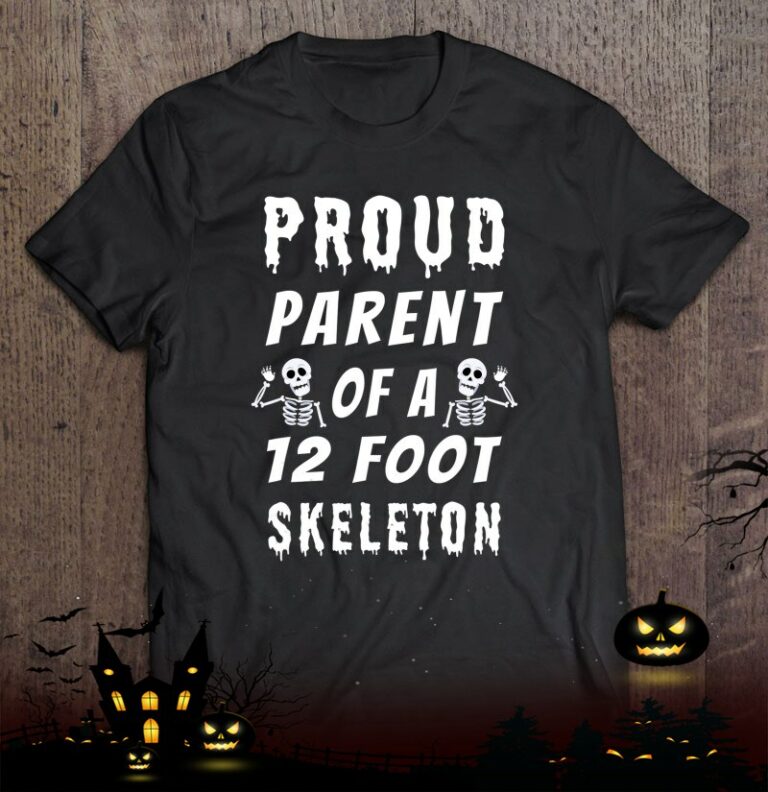 Funny Proud Parent Of A 12 Foot Skeleton Shirt