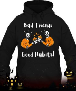 halloween bad friends good habits shirt 365 Fo94q