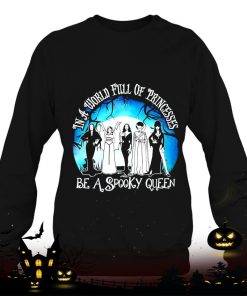halloween in a world full of princess be a spooky queen shirt 370 uo4h7