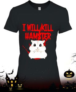 Hamster I Will Kill Shirt