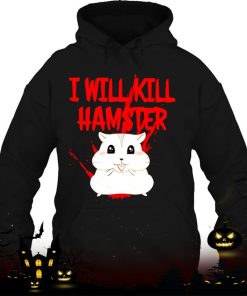 hamster i will kill shirt 1114 5a5MT