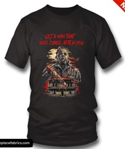michael myers get a man that will chase after you t shirt xgz5vh