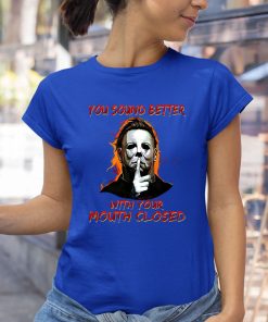 michael myers you sound better with your mouth closed shirt 197 vpe7bn