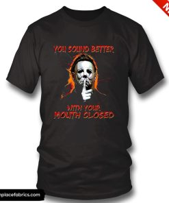 michael myers you sound better with your mouth closed t shirt oo9d3i