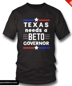 texas needs a beto governor t shirt xb0ptn