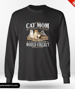 Valentines Gifts For Mom I Am A Cat Mom Of Course Im Crazy Do You Think Shirt