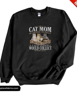 valentines gifts for mom i am a cat mom of course im crazy do you think sweatshirt l8bf4o