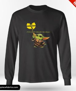 Wu Tang Clan Baby Yoda Life As A Shorty Shouldnt Be So Rough Wu Tang Clan Shirt