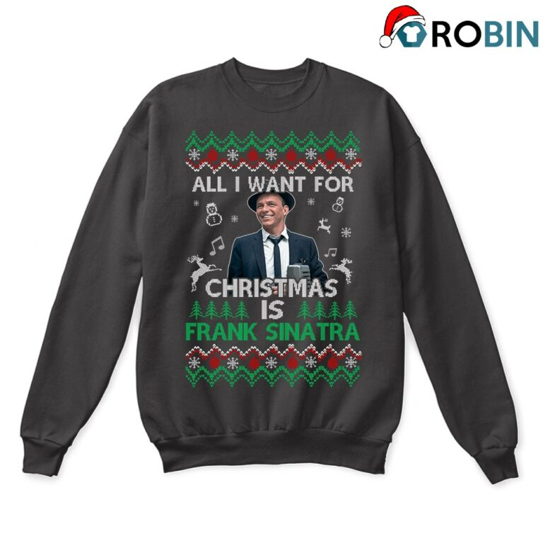 All I Want For Christmas Is Frank Sinatra Ugly Sweatshirt