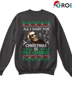 All I Want For Christmas Is Ray Charles Ugly Sweatshirt All I Want For Christmas Is Ray Charles Ugly Sweatshirt