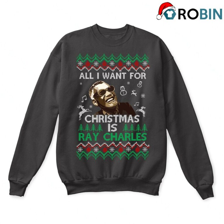 All I Want For Christmas Is Ray Charles Ugly Sweatshirt