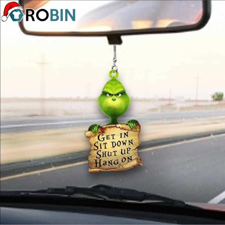 Get In Sit Down Shut Up Hang On Grinch Ornament – Christmas Decorations