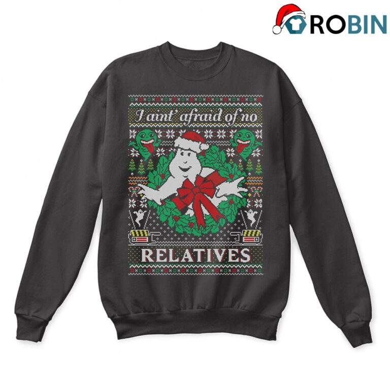 Ghostbuster I Aint Afraid Of No Relatives Ugly Christmas Sweatshirt