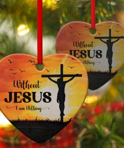 I Am Nothing Without Jesus Unique Cross Heart Ornament