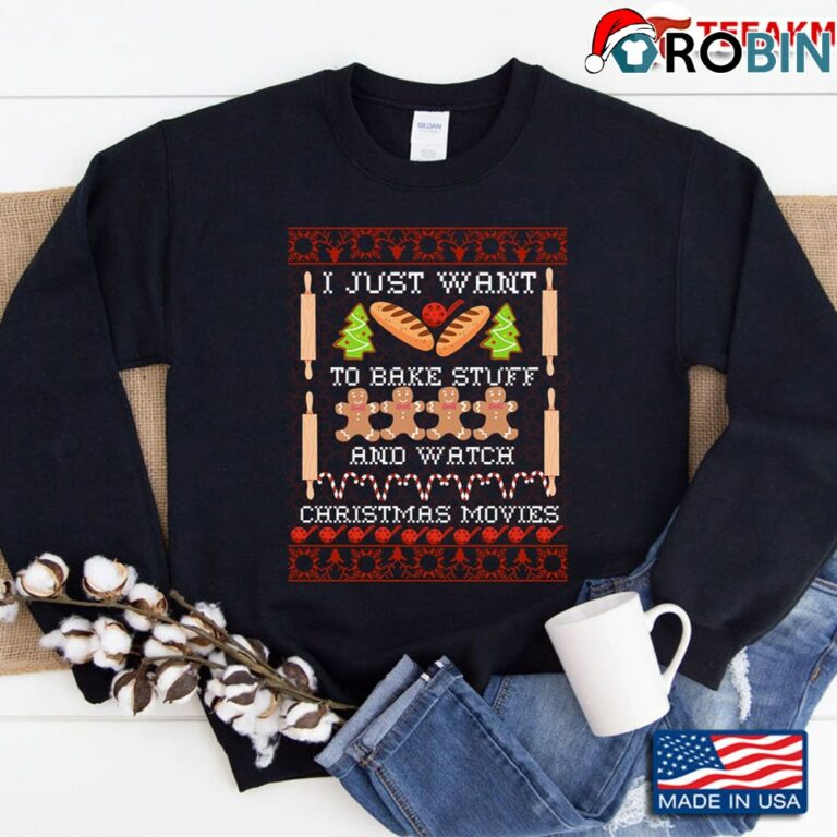 I Just Want To Bake Stuff And Watch Christmas Movies All Day Fun Ugly Christmas Sweatshirt Gift For Ba Sweatshirt