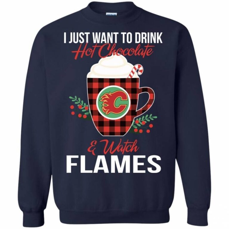 I Just Want To Drink Hot Chocolate & Watch Calgary Flames Ugly Christmas Sweatshirt