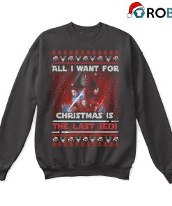 Star Wars All I Want For Christmas Is The Last Jedi Ugly Sweatshirt