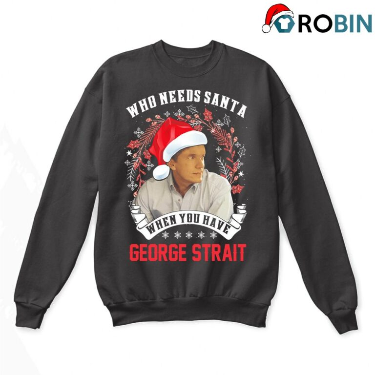 Who Needs Santa When You Have George Strait Ugly Christmas Sweatshirt