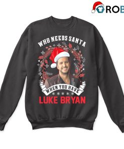 Who Needs Santa When You Have Luke Bryan Ugly Christmas Sweatshirt