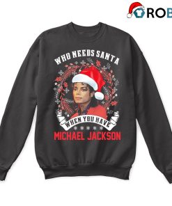 Who Needs Santa When You Have Michael Jackson Christmas Ugly Sweatshirt