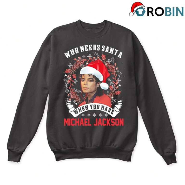 Who Needs Santa When You Have Michael Jackson Christmas Ugly Sweatshirt