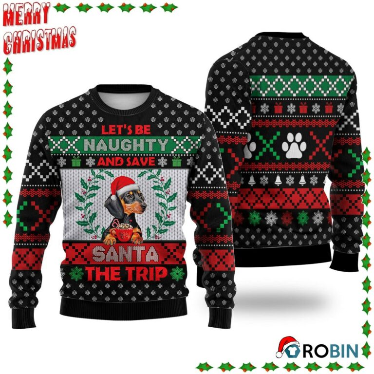 Dachshund Dog Let’S Be Naughty And Save Santa The Trip Winter Ugly Sweatshirt, Sweater