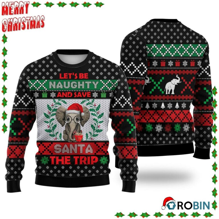 Elephant Let’S Be Naughty And Save Santa The Trip Winter Ugly Sweatshirt, Sweater