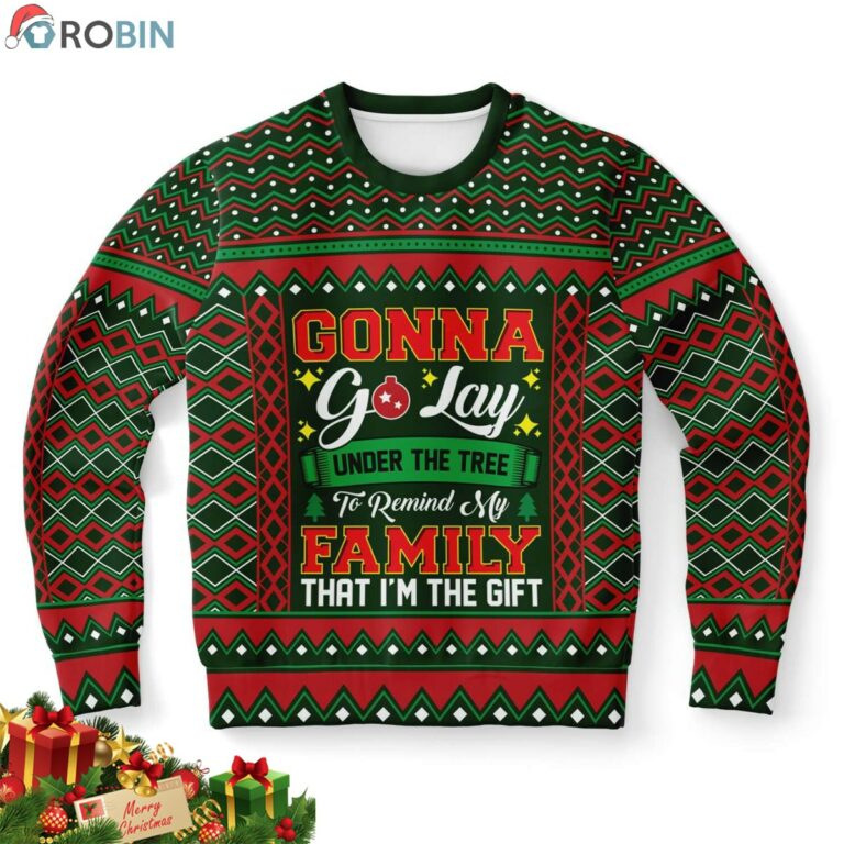 Gonna Go Lay Under The Tree To Remind My Family That I’m A Gift Ugly Christmas Sweatshirt, Sweater
