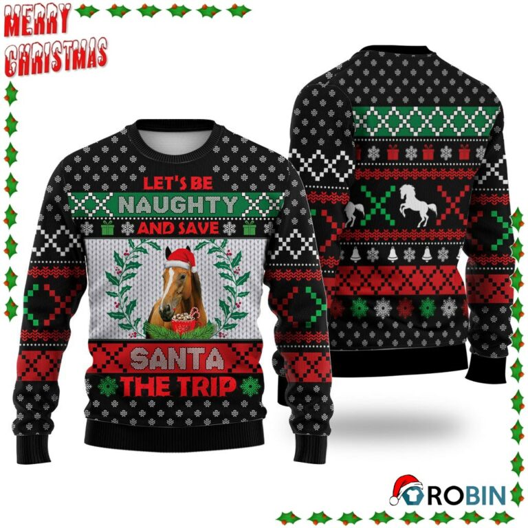 Horse Let’S Be Naughty And Save Santa The Trip Winter Ugly Sweatshirt, Sweater