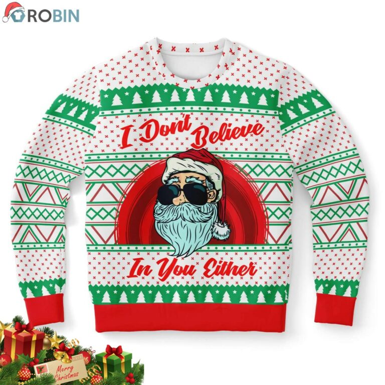 I Don’t Believe In You Either Santa Ugly Christmas Sweatshirt, Sweater