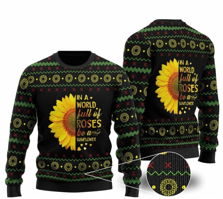 In A World Full Of Roses Be A Sunflower Ugly Sweatshirt, Sweater