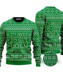 its about to get ugly up in here christmas ugly sweatshirt sweater 1 havonn