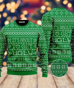 its about to get ugly up in here christmas ugly sweatshirt sweater 2 lybyvg