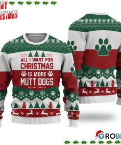 Mutt Dogs Aall I Want For Christmas Ugly Sweatshirt, Sweater
