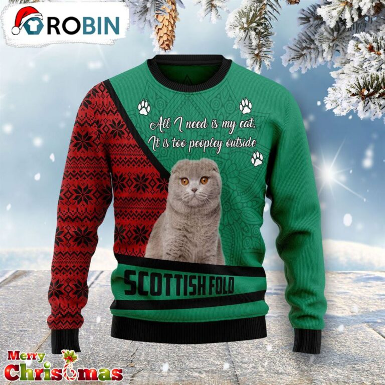 Scottish Fold All I Need Is My Cat Its Too Peopley Outside Ugly Christmas Sweater – 3D All Over Print Sweater