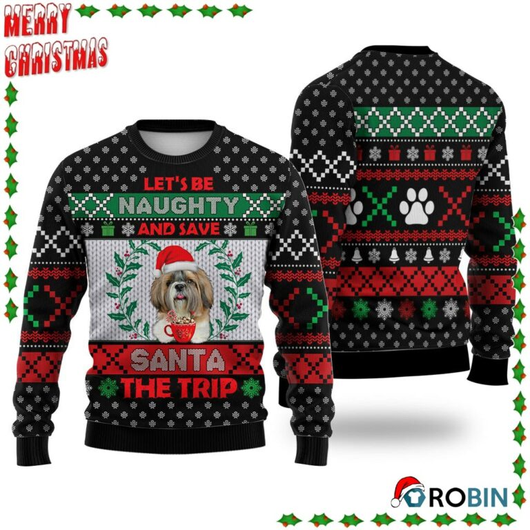 Shih Tzu Dog Let’S Be Naughty And Save Santa The Trip Winter Ugly Sweatshirt, Sweater