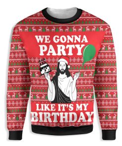 We Gonna Party Like It’s My Birthday Ugly Christmas Sweatshirt – Sweater